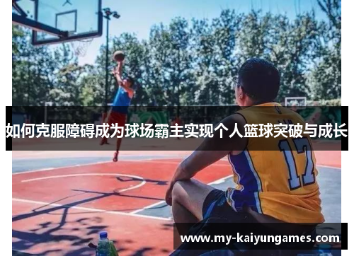如何克服障碍成为球场霸主实现个人篮球突破与成长