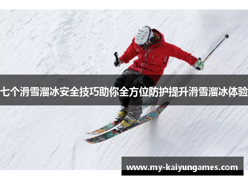 七个滑雪溜冰安全技巧助你全方位防护提升滑雪溜冰体验
