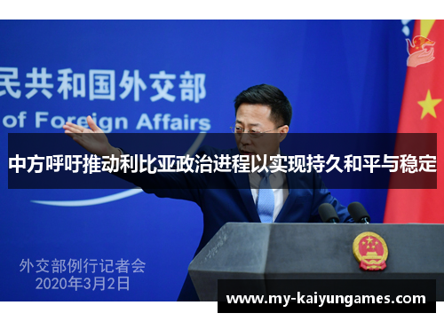 中方呼吁推动利比亚政治进程以实现持久和平与稳定