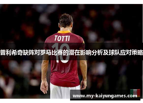 普利希奇缺阵对罗马比赛的潜在影响分析及球队应对策略