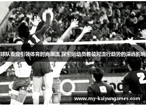 球队表现引领体育时尚潮流 探索运动员着装对流行趋势的深远影响