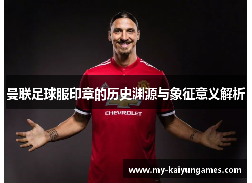 曼联足球服印章的历史渊源与象征意义解析