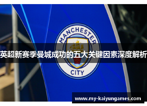 英超新赛季曼城成功的五大关键因素深度解析