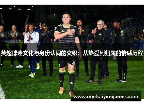 英超球迷文化与身份认同的交织：从热爱到归属的情感历程