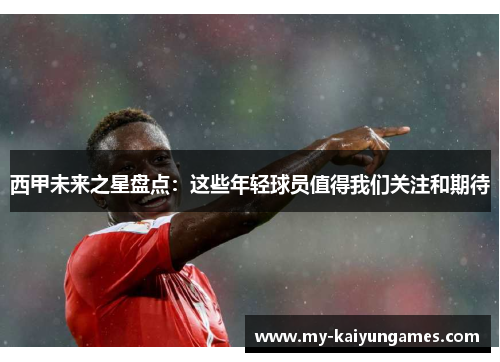 西甲未来之星盘点:这些年轻球员值得我们关注和期待 西甲未来之星盘点:这些年轻球员值得我们关注和期待