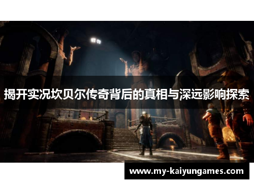 揭开实况坎贝尔传奇背后的真相与深远影响探索 揭开实况坎贝尔传奇背后的真相与深远影响探索