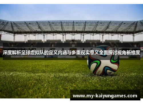 深度解析足球虚拟队的定义内涵与多重现实意义全面探讨视角新维度 深度解析足球虚拟队的定义内涵与多重现实意义全面探讨视角新维度