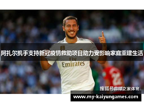 阿扎尔携手支持新冠疫情救助项目助力受影响家庭重建生活