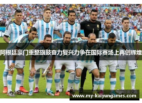 阿根廷豪门重整旗鼓奋力复兴力争在国际赛场上再创辉煌