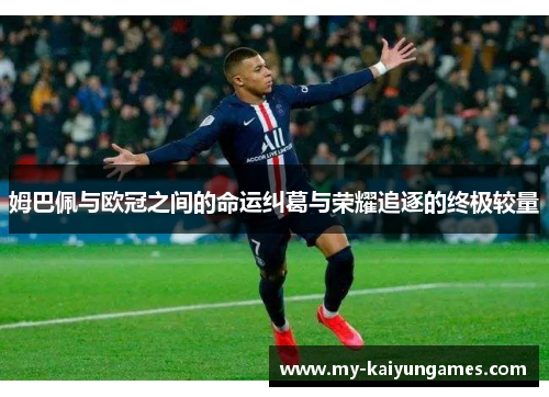 姆巴佩与欧冠之间的命运纠葛与荣耀追逐的终极较量